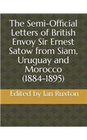 Semi-Official Letters of British Envoy Sir Ernest Satow from Siam, Uruguay and Morocco (1884-1895)