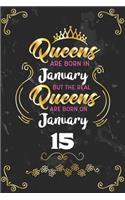 Queens Are Born In January But The Real Queens Are Born On January 15: Funny Blank Lined Notebook Gift for Women and Birthday Card Alternative for Friend or Coworker