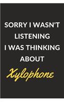 Sorry I Wasn't Listening I Was Thinking About Xylophone