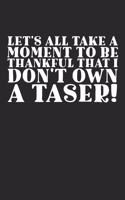 Let's Take A Moment To Be Thankful That I Don't Own A Taser!: Funny 100 Page Journal - 6x9 Notebook - Blank Lined Notebook - Anger Management Gag Gift - Sarcastic -