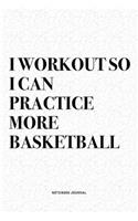 I Workout So I Can Practice More Basketball: A 6x9 Inch Diary Notebook Journal With A Bold Text Font Slogan On A Matte Cover and 120 Blank Lined Pages Makes A Great Alternative To A Card