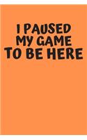I Paused My Game To Be Here
