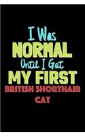 I Was Normal Until I Got My First British Shorthair Cat Notebook - British Shorthair Cat Lovers and Animals Owners: Lined Notebook / Journal Gift, 120 Pages, 6x9, Soft Cover, Matte Finish