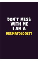 Don't Mess With Me, I Am A Dermatologist