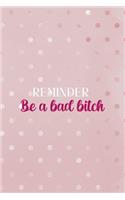 Reminder Be a Bad Bitch