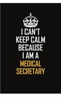 I Can't Keep Calm Because I Am A Medical Secretary: Motivational Career Pride Quote 6x9 Blank Lined Job Inspirational Notebook Journal