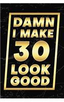 Damn I Make 30 Look Good: Happy 30th Birthday 30 Years Old Gifts