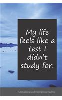 My life feels like a test I didn't study for.: Motivational, Inspirational and Uplifting Notebook / Journal / Diary - 6 x 9 inches (15,24 x 22,86 cm), 150 pages.