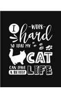 I Work Hard So That My Cat Can Have a Better Life: Cat Gift for People Who Love Cats- Funny Saying With Cute Cat Graphics Cover Design - Blank Lined Journal or Notebook