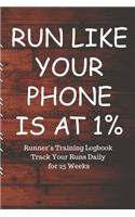 RUN LIKE YOUR PHONE IS AT 1% Runner's Training Logbook Track Your Runs Daily for 25 Weeks