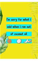 I'm Sorry For What I Said When I Ran Out Of Coconut Oil