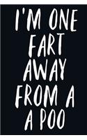 I'm One Fart Away From a Poo: Funny gag gift for Men Book Notepad Notebook Birthdays Christmas Fathers Day