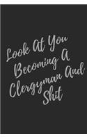 Look At You Becoming A Clergyman And Shit: Blank Lined Journal Clergyman Notebook & Journal (Gag Gift For Your Not So Bright Friends and Coworkers)