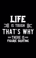 Life Is Tough That's Why There Is Figure Skating