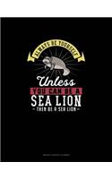 Always Be Yourself Unless You Can Be A Sea Lion Then Be A Sea Lion: Monthly Budget Planner(250 Monthly Budget Planner)