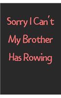 Sorry I Can't My Brother Has Rowing: Lined Journal, 120 Pages, 6 x 9, Funny Rowing Gift Idea, Black Matte Finish (Sorry I Can't My Brother Has Rowing Journal)