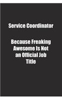 Service Coordinator Because Freaking Awesome Is Not an Official Job Title.: Lined notebook