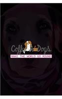 Coffee & Dogs Make The World Go Round