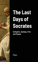 Last Days of Socrates: Euthyphro, Apology, Crito and Phaedo