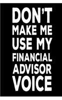 Don't Make Me Use My Financial Advisor Voice: Financial Analyst Novelty Gag Gift Notebook