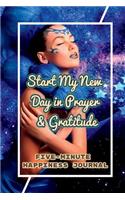 Start My Day in Prayer & Gratitude: Five-Minute Happiness Journal: Start Your New Day with Prayer & Gratitude, the Five Minutes, 3-Month Journal/Notebook, Prayer and Gratitude Journal 