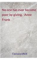 No one has ever become poor by giving. -Anne Frank