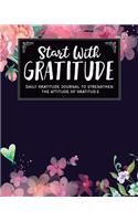 Start with Gratitude: Daily Gratitude Journal to Strengthen the Attitude of Gratitude