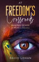 At Freedom's Crossroads Making Sense of Modern Slavery