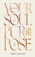 Your Soul Purpose: Manifest a Life You Love