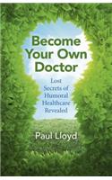 Become Your Own Doctor: Lost Secrets of Humoral Healthcare Revealed