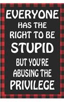 Everyone Has the Right to Be Stupid But You're Abusing the Privilege: Sarcastic Adult Humor Lined Notebook