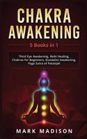 Chakra Awakening: 5 Books in 1 - Third Eye Awakening, Reiki Healing, Chakras for Beginners, Kundalini Awakening, Yoga Sutra of Patanjali