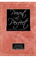 Present Not Perfect Gratitude Journal: Cultivate An Attitude Of Gratitude