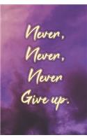 Never, Never, Never Give Up: Nice Blank Lined Notebook Journal Diary