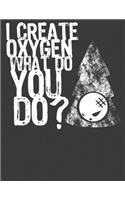I Create Oxygen What Do You Do?