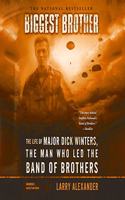 Biggest Brother Lib/E: The Life of Major Dick Winters, the Man Who Led the Band of Brothers