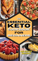 The Essential Keto Air Fryer Cookbook for Beginners: 250 Easy, Foolproof Recipes For Quick and Easy Meals