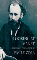 Looking at Manet: Writings on manet by Emile Zola(Lives of the Artists)