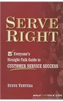 Serve Right: Everyone's Straight- Talk Guide to Customer Service Success