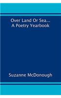 Over Land or Sea ... a Poetry Year Book