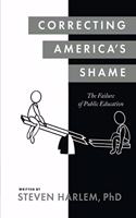 Correcting America's Shame: The Failure of Public Education