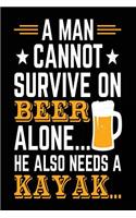 A Man Cannot Survive On Beer Alone... He Also Needs A Kayak: Blank Lined Journal Notebook