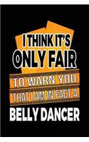 I Think It's Only Fair To Warn You That I Am In Fact A Belly Dancer: Blank Lined Notebook Journals