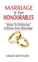 Marriage Is For Honourables: Steps To Enjoying A Stress Free Marriage