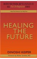 Healing The Future: Uncover Your Personal Map To A Fulfilled Life Real Past Life Regression Stories