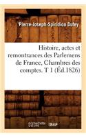 Histoire, Actes Et Remontrances Des Parlemens de France, Chambres Des Comptes. T 1 (Éd.1826)