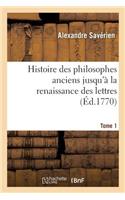 Histoire Des Philosophes Anciens Jusqu'à La Renaissance Des Lettres. Tome 1
