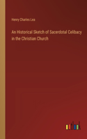 Historical Sketch of Sacerdotal Celibacy in the Christian Church