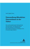 Umwandlung Oeffentlicher Unternehmen in Der Tuerkei: Eine Rechtsvergleichende Untersuchung Zum Deutschen Und Tuerkischen Recht Der Umwandlung Von Oeffentlichen Wirtschaftsunternehmen Im Rahmen Eines Pr