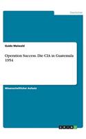 Operation Success. Die CIA in Guatemala 1954: (German)